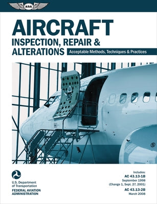 Aircraft Inspection, Repair, and Alterations (2022): Acceptable Methods, Techniques, and Practices (FAA AC 43.13-1b and 43.13-2b) by Federal Aviation Administration (FAA)