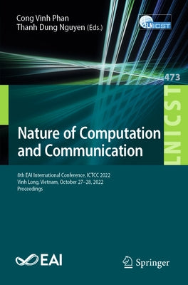 Nature of Computation and Communication: 8th Eai International Conference, Ictcc 2022, Vinh Long, Vietnam, October 27-28, 2022, Proceedings by Phan, Cong Vinh