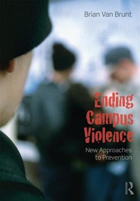 Ending Campus Violence: New Approaches to Prevention by Van Brunt, Brian