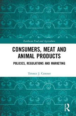 Consumers, Meat and Animal Products: Policies, Regulations and Marketing by Centner, Terence J.