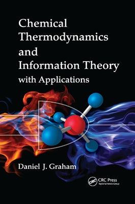 Chemical Thermodynamics and Information Theory with Applications by Graham, Daniel J.
