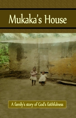 Mukaka's House: A family's story of God's faithfulness by Collins, Amy
