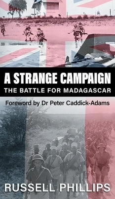A Strange Campaign: The Battle for Madagascar by Phillips, Russell
