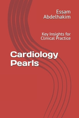 Cardiology Pearls: Key Insights for Clinical Practice by Abdelhakim, Essam