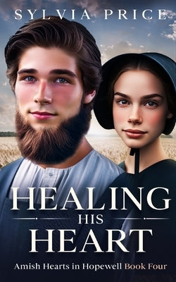 Healing His Heart: Amish Hearts in Hopewell Book Four by O, Tandy