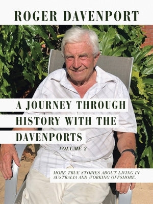 A Journey Through History with the Davenports Volume 2: More True Stories About Living in Australia and Working Offshore. by Davenport, Roger