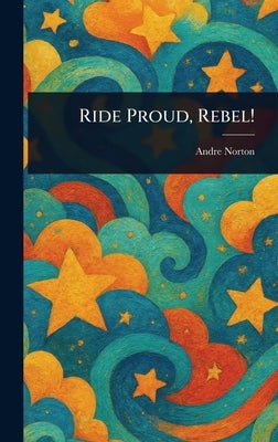 Ride Proud, Rebel! by Norton, Andre