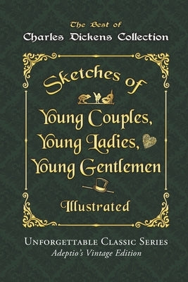 Charles Dickens Collection - Sketches of Young Couples, Young Ladies, Young Gentlemen - Illustrated: Unforgettable Classic Series - Adeptio's Vintage by Dickens, Charles