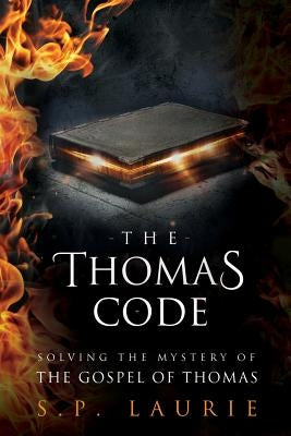 The Thomas Code: Solving the mystery of the Gospel of Thomas by Laurie, S. P.