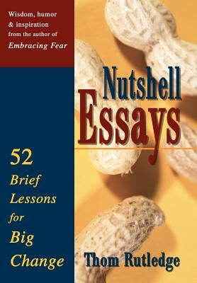 Nutshell Essays: 52 Brief Lessons for Big Change by Rutledge, Thom