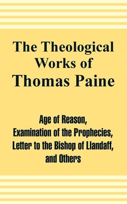 The Theological Works of Thomas Paine by Paine, Thomas