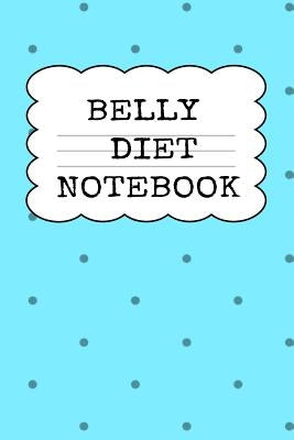 Belly Diet Notebook: Weigh Loss Note Book For Writing Down Your Goals, Priority List, Notes, Progress, Success Quotes About Your Dieting Se by Baldec, Juliana