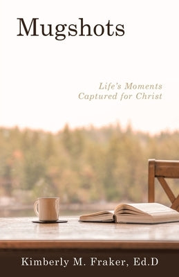 Mugshots: Life's Moments Captured for Christ by Fraker Ed D., Kimberly M.