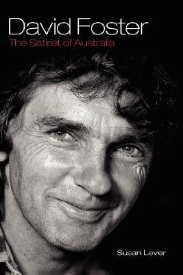 David Foster: The Satirist of Australia by Lever, Susan