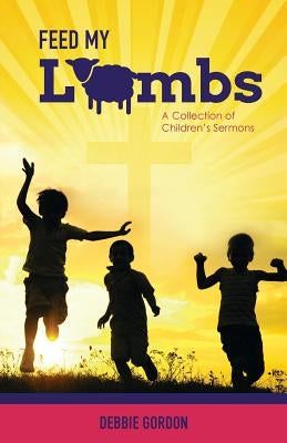 Feed My Lambs by Gordon, Debbie