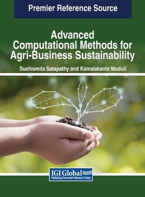 Advanced Computational Methods for Agri-Business Sustainability by Satapathy, Suchismita