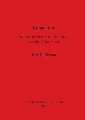Limatambo: Archaeology, history and the regional societies of Inca Cusco by Heffernan, Ken