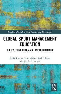 Global Sport Management Education: Policy, Curriculum and Implementation by Rayner, Mike