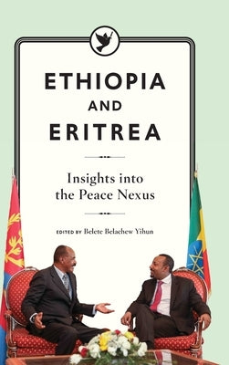 Ethiopia and Eritrea: Insights into the Peace Nexus by Yihun, Belete Belachew