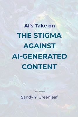 AI's Take on the Stigma Against AI-Generated Content by Greenleaf, Sandy Y.