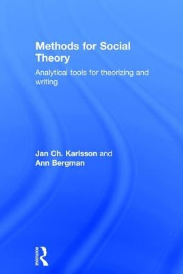 Methods for Social Theory: Analytical Tools for Theorizing and Writing by Karlsson, Jan Ch