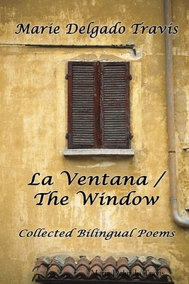 La Ventana / The Window: Collected Bilingual Poems by Travis, Marie Delgado