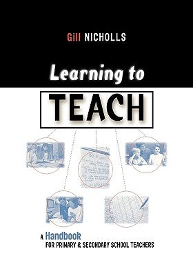 Learning to Teach: A Handbook for Primary & Secondary School Teachers by Nicholls, Gill