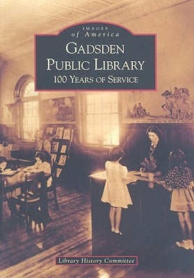 Gadsden Public Library: 100 Years of Service by Dobbins, Julie