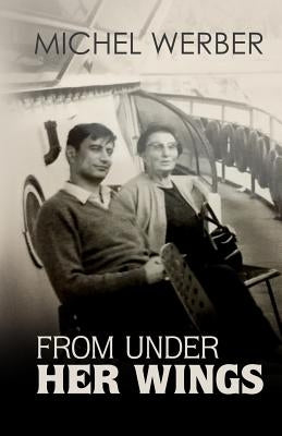 From Under Her Wings: My Life as Louise's Hidden War Child by Werber, Michel