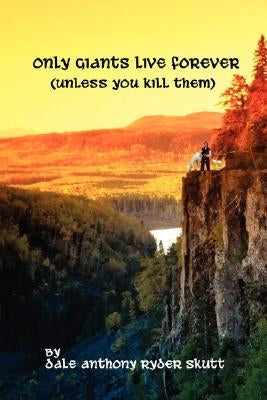 Only Giants Live Forever (Unless You Kill Them) by Skutt, Dale