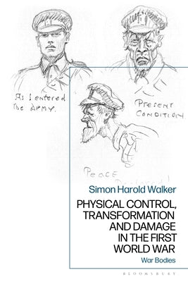 Physical Control, Transformation and Damage in the First World War: War Bodies by Walker, Simon Harold
