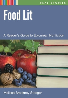 Food Lit: A Reader's Guide to Epicurean Nonfiction by Stoeger, Melissa Brackney