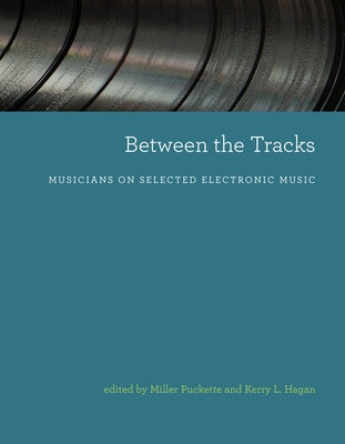 Between the Tracks: Musicians on Selected Electronic Music by Puckette, Miller