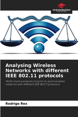 Analysing Wireless Networks with different IEEE 802.11 protocols by Rex, Rodrigo