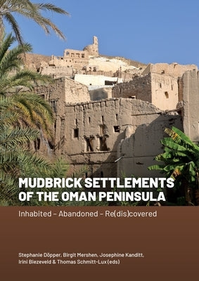 Mudbrick Settlements of the Oman Peninsula: Inhabited - Abandoned - Re(dis)Covered by Döpper, Stephanie