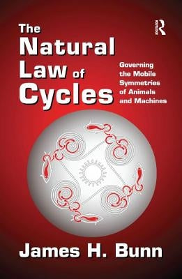 The Natural Law of Cycles: Governing the Mobile Symmetries of Animals and Machines by Bunn, James H.