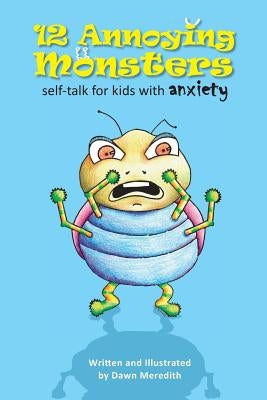12 Annoying Monsters: Self-talk for kids with anxiety by Meredith, Dawn