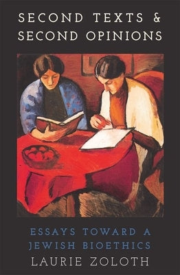 Second Texts and Second Opinions: Essays Towards a Jewish Bioethics by Zoloth, Laurie