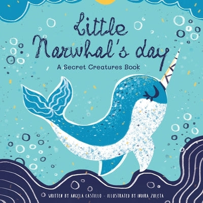 Little Narwhal's Day by Castillo, Angela