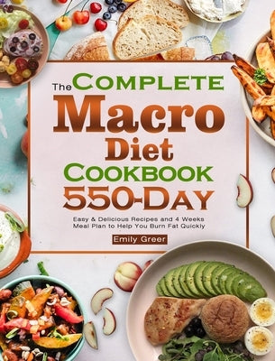The Complete Macro Diet Cookbook: 550-Day Easy & Delicious Recipes and 4 Weeks Meal Plan to Help You Burn Fat Quickly by Greer, Emily