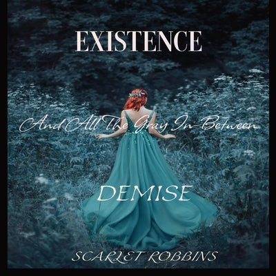 Existence, Demise, And All The Gray In-Between by Robbins, Scarlet
