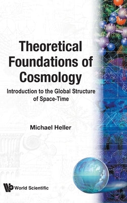 Theoretical Foundations of Cosmology by Heller M