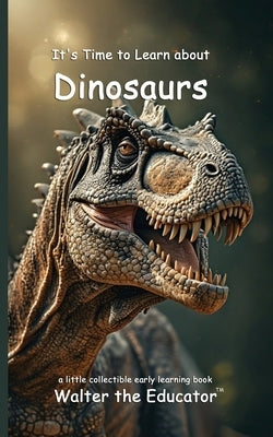 It's Time to Learn about Dinosaurs by Walter the Educator