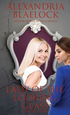 Lady of the Looking Glass: A Short Story by Blaelock, Alexandria