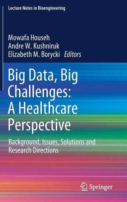 Big Data, Big Challenges: A Healthcare Perspective: Background, Issues, Solutions and Research Directions by Househ, Mowafa