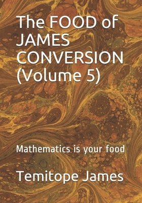 The FOOD of JAMES CONVERSION (Volume 5): Mathematics is your food by James, Temitope