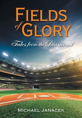 Fields of Glory: Tales from the Diamond by Janacek, Michael