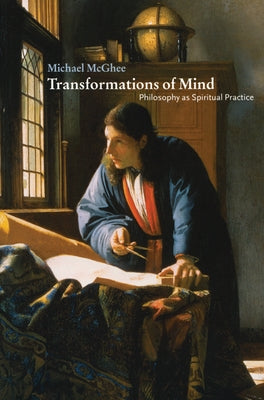 Transformations of Mind: Philosophy as Spiritual Practice by McGhee, Michael