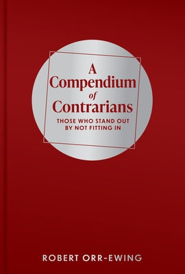 Compendium of Contrarians: Those Who Stand Out by Not Fitting in by Orr-Ewing, Robert