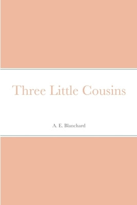Three Little Cousins by Blanchard, A. E.